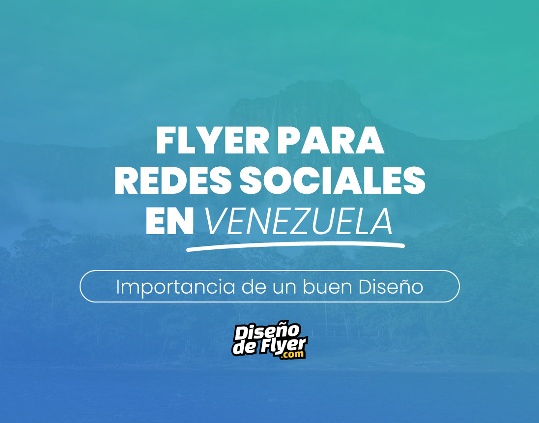 Flyer para Redes Sociales en Venezuela: Importancia de un buen Diseño